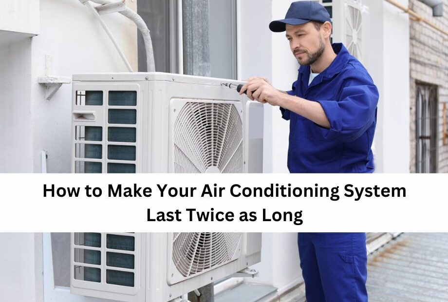 How to Make Your Air Conditioning System Last Twice as Long