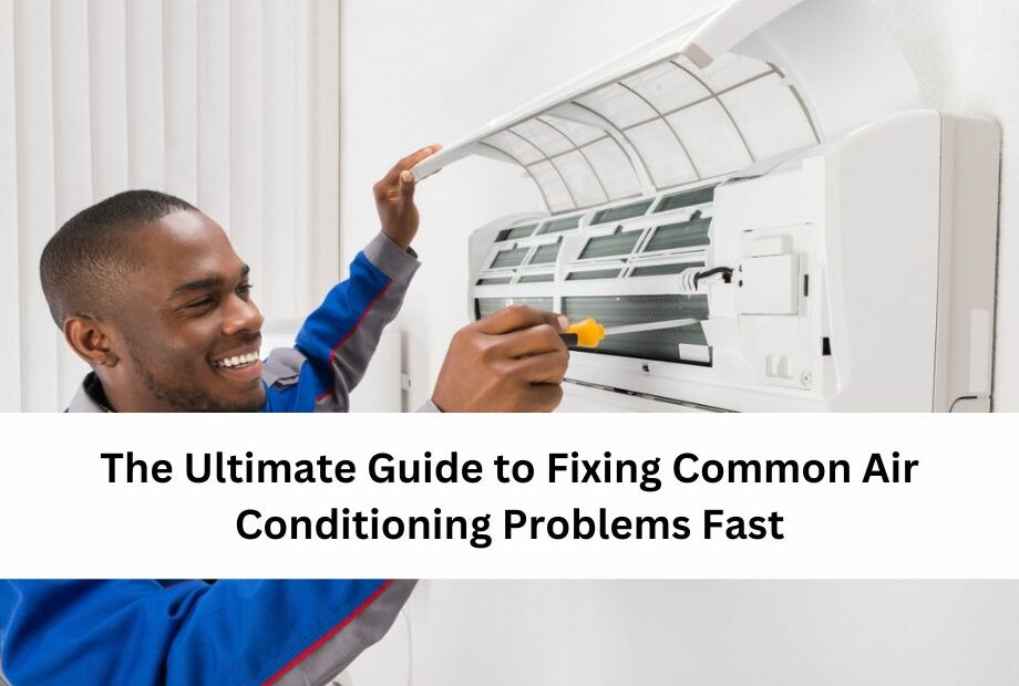 The Ultimate Guide to Fixing Common Air Conditioning Problems Fast