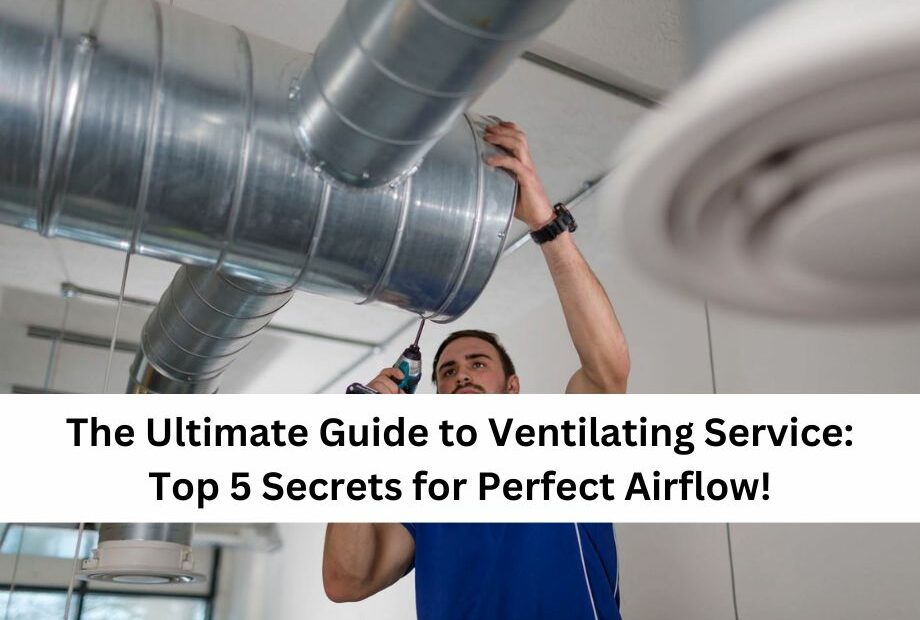 The Ultimate Guide to Ventilating Service Top 5 Secrets for Perfect Airflow!