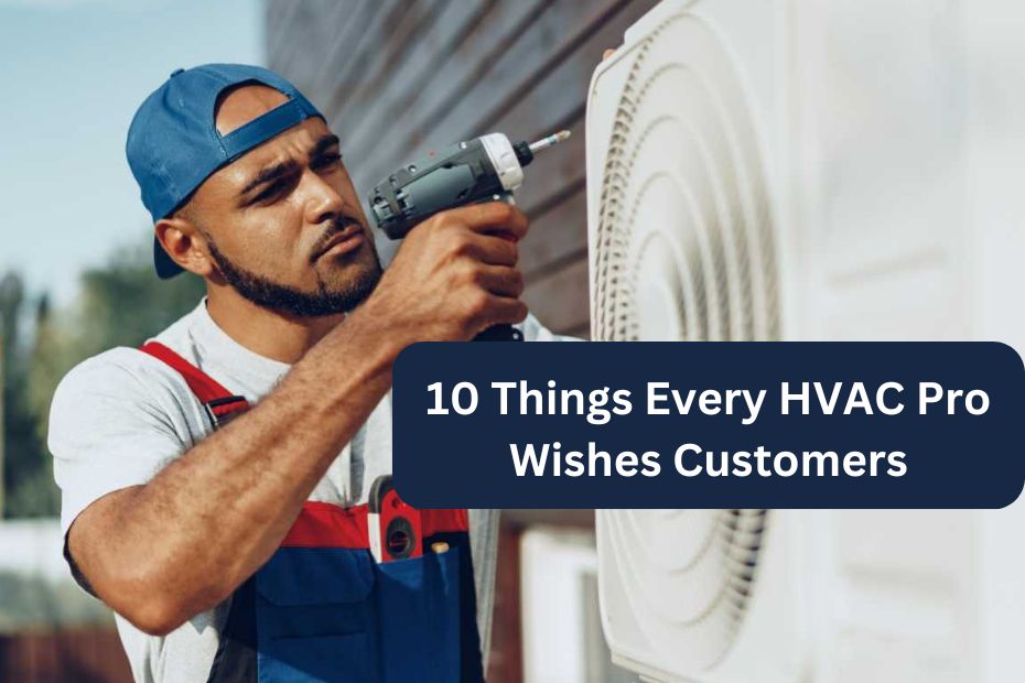 10 Things Every HVAC Pro Wishes Customers Would Do to Keep Their System in Tip-Top Shape