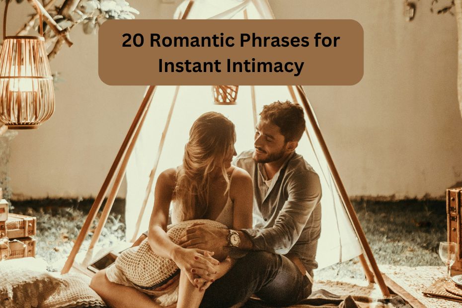 20 Romantic Phrases for Instant Intimacy