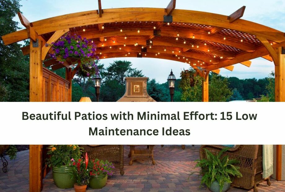 Beautiful Patios with Minimal Effort 15 Low Maintenance Ideas