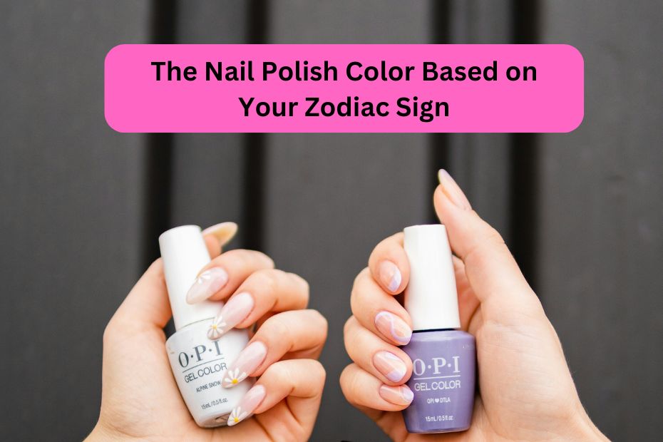 The Nail Polish Color Based on Your Zodiac Sign