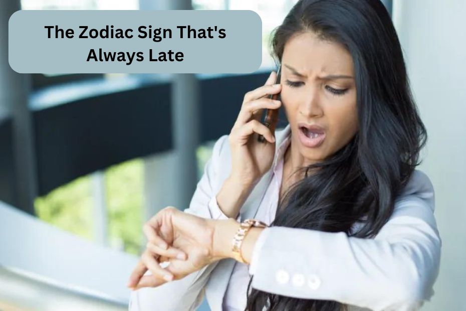 The Zodiac Sign That's Always Late